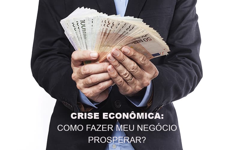 Crise Economica Como Fazer Meu Negocio Prosperar Notícias E Artigos Contábeis Em São Paulo | Espelha Contabilidade - Contabilidade Consultiva em São Paulo