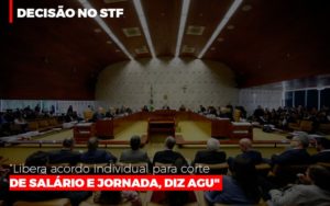 Decisao No Stf Libera Acordo Individual Para Corte De Salario E Jornada Agu Notícias E Artigos Contábeis Em São Paulo | Espelha Contabilidade - Contabilidade Consultiva em São Paulo