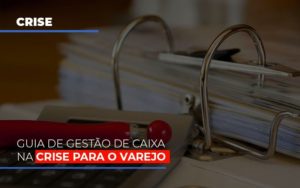 Guia De Gestao De Caixa Na Crise Para O Varejo Notícias E Artigos Contábeis Em São Paulo | Espelha Contabilidade - Contabilidade Consultiva em São Paulo