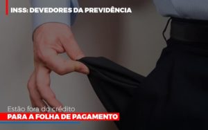 Inss Devedores Da Previdencia Estao Fora Do Credito Para Folha De Pagamento Notícias E Artigos Contábeis Em São Paulo | Espelha Contabilidade - Contabilidade Consultiva em São Paulo