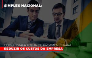 Simples Nacional Como Usar A Folha De Pagamento Para Reduzir Os Custos Da Empresa Notícias E Artigos Contábeis Em São Paulo | Espelha Contabilidade - Contabilidade Consultiva em São Paulo