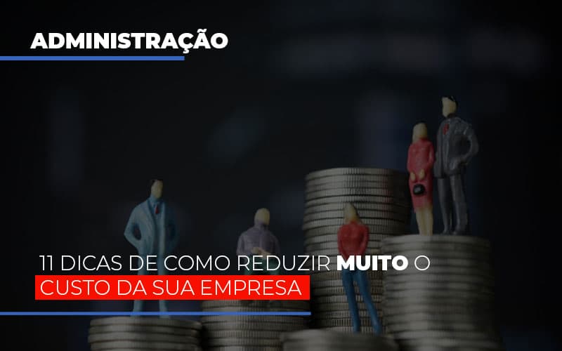 11 Dicas De Como Reduzir Muito O Custo Da Sua Empresa Notícias E Artigos Contábeis Em São Paulo | Espelha Contabilidade - Contabilidade Consultiva em São Paulo