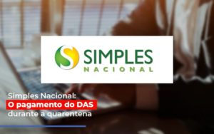 Simples Nacional O Pagamento Do Das Durante A Quarentena Post Notícias E Artigos Contábeis Em São Paulo | Espelha Contabilidade - Contabilidade Consultiva em São Paulo