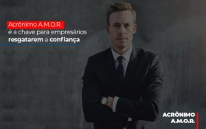 Acronimo A M O R E A Chave Para Empresarios Resgatarem A Confianca Notícias E Artigos Contábeis Em São Paulo | Espelha Contabilidade - Contabilidade Consultiva em São Paulo