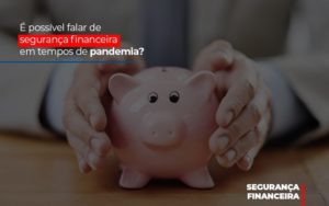 E Possivel Falar De Seguranca Financeira Em Tempos De Pandemia Notícias E Artigos Contábeis Em São Paulo | Espelha Contabilidade - Contabilidade Consultiva em São Paulo