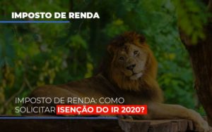 Imposto De Renda Como Solicitar Isencao Do Ir 2020 Notícias E Artigos Contábeis Em São Paulo | Espelha Contabilidade - Contabilidade Consultiva em São Paulo