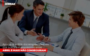 Sebrae Aponta Que 86 Dos Empreendedores Que Buscaram Emprestimo Entre Abril E Maio Nao Conseguiram Notícias E Artigos Contábeis Em São Paulo | Espelha Contabilidade - Contabilidade Consultiva em São Paulo