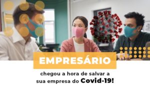 Empresario Chegou A Hora De Salvar A Sua Empresa Do Covid 19 Notícias E Artigos Contábeis Em São Paulo | Espelha Contabilidade - Contabilidade Consultiva em São Paulo