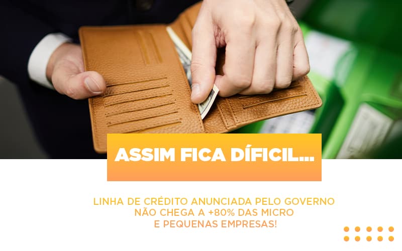 Assim Fica Dificil Linha De Credito Anunciada Pelo Governo Nao Chega A 80 Das Micro E Pequenas Empresas Notícias E Artigos Contábeis Em São Paulo | Espelha Contabilidade - Contabilidade Consultiva em São Paulo