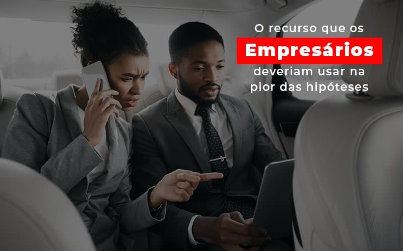 O Recurso Que Os Empresarios Deveriam Usar Na Pior Das Hipoteses Notícias E Artigos Contábeis Em São Paulo | Espelha Contabilidade - Contabilidade Consultiva em São Paulo