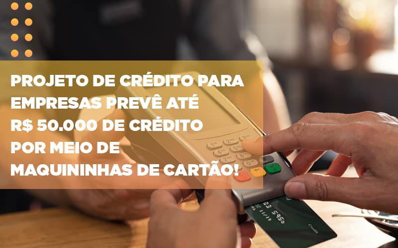 Projeto De Credito Para Empresas Preve Ate R 50 000 De Credito Por Meio De Maquininhas De Carta Notícias E Artigos Contábeis Em São Paulo | Espelha Contabilidade - Contabilidade Consultiva em São Paulo