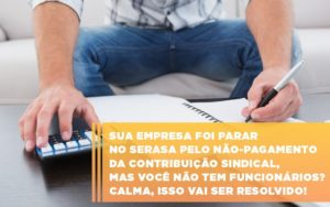 Sua Empresa Foi Parar No Serasa Pelo Nao Pagamento Da Contribuicao Sindical Mas Voce Nao Tem Funcionarios Calma Isso Vai Ser Resolvido Notícias E Artigos Contábeis Em São Paulo | Espelha Contabilidade - Contabilidade Consultiva em São Paulo