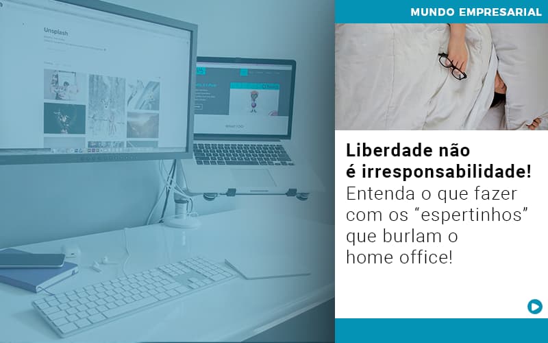 Liberdade Nao E Irresponsabilidade Entenda O Que Fazer Com Os Espertinhos Que Burlam O Home Office Notícias E Artigos Contábeis Em São Paulo | Espelha Contabilidade - Contabilidade Consultiva em São Paulo