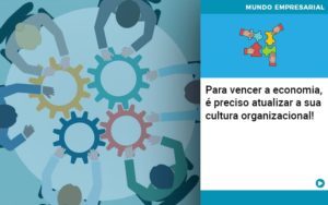 Para Vencer A Economia E Preciso Atualizar A Sua Cultura Organizacional Notícias E Artigos Contábeis Em São Paulo | Espelha Contabilidade - Contabilidade Consultiva em São Paulo