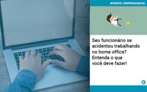 Seu Funcionario Se Acidentou Trabalhando No Home Office Entenda O Que Voce Pode Fazer Notícias E Artigos Contábeis Em São Paulo | Espelha Contabilidade - Contabilidade Consultiva em São Paulo