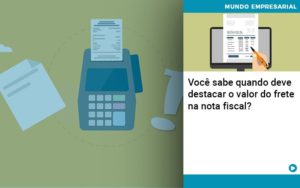 Voce Sabe Quando Deve Destacar O Valor Do Frete Na Nota Fiscal Notícias E Artigos Contábeis Em São Paulo | Espelha Contabilidade - Contabilidade Consultiva em São Paulo