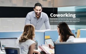 Coworking Aumente Os Lucros Da Sua Empresa Com Esse Novo Modelo De Negocio Post 1 - Contabilidade Consultiva em São Paulo