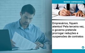 Empresarios Fiquem Atentos Pela Terceira Vez O Governo Pretende Prorrogar Reducoes E Suspensoes De Contratos - Contabilidade Consultiva em São Paulo