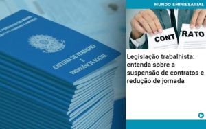 Legislacao Trabalhista Entenda Sobre A Suspensao De Contratos E Reducao De Jornada - Contabilidade Consultiva em São Paulo